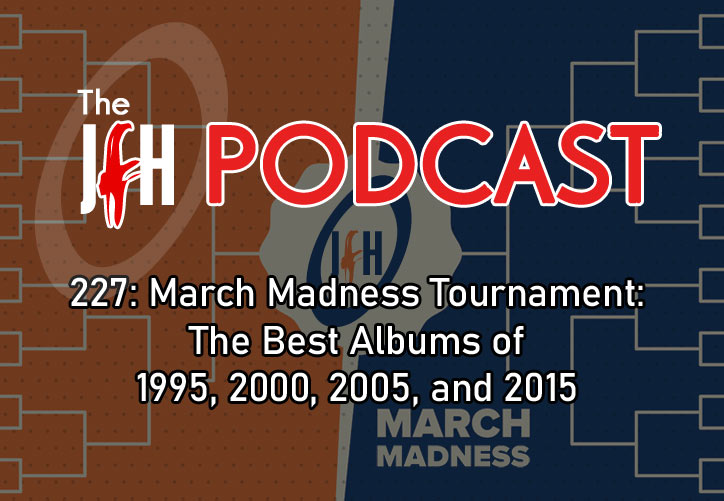 Jesusfreakhideout.com Podcast: Episode 227: March Madness Tournament - The Best Albums of 1995, 2000, 2005, and 2015